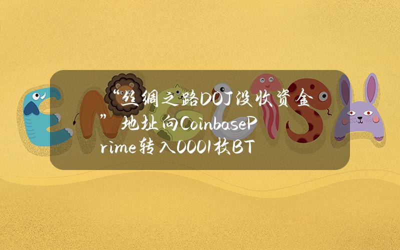 “丝绸之路DOJ没收资金”地址向CoinbasePrime转入0.001枚BTC