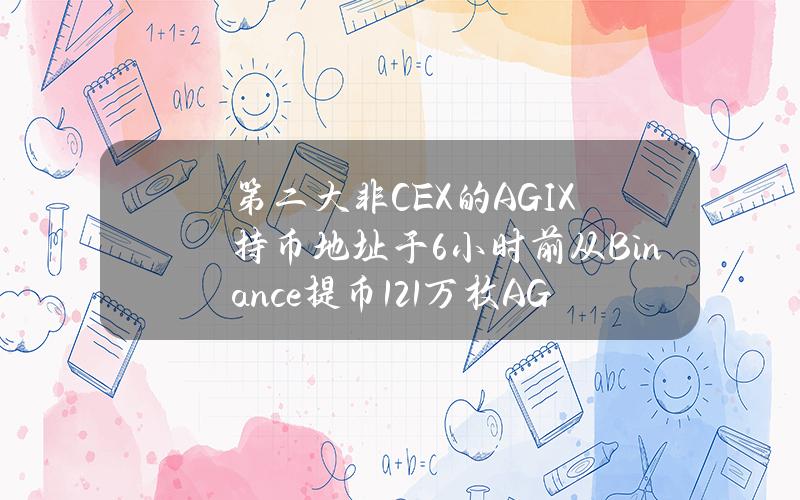 第二大非CEX的AGIX持币地址于6小时前从Binance提币121万枚AGIX