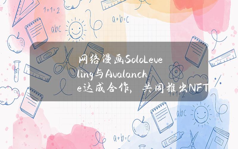 网络漫画SoloLeveling与Avalanche达成合作，共同推出NFT平台