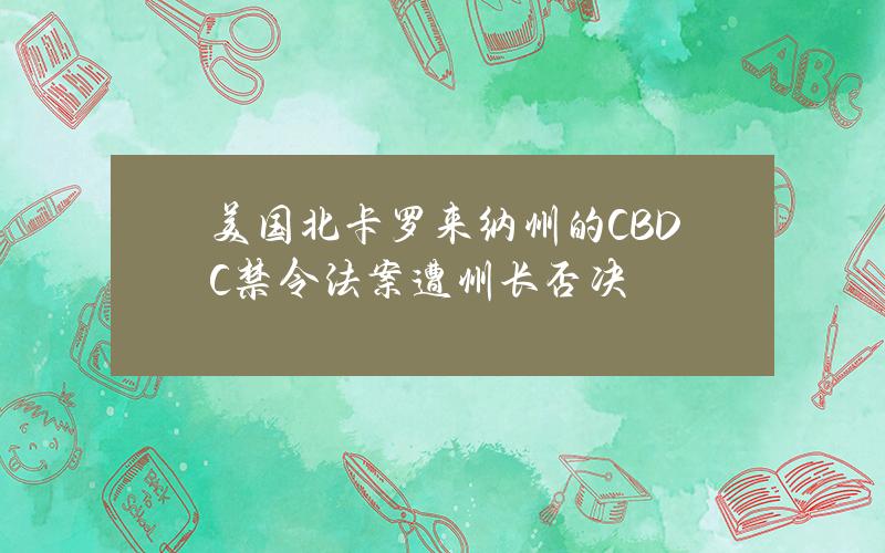 美国北卡罗来纳州的CBDC禁令法案遭州长否决