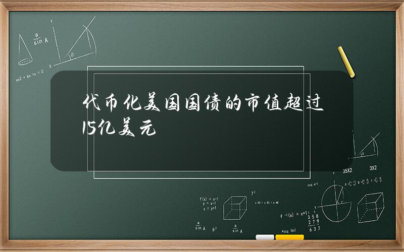 代币化美国国债的市值超过15亿美元