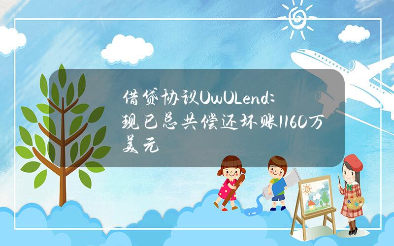 借贷协议UwULend：现已总共偿还坏账1160万美元