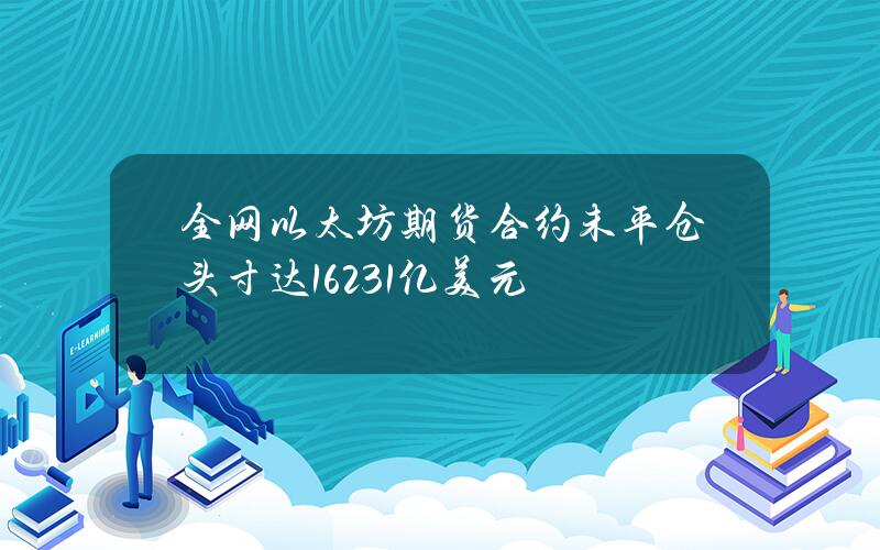 全网以太坊期货合约未平仓头寸达162.31亿美元