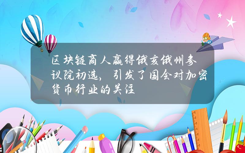 区块链商人赢得俄亥俄州参议院初选，引发了国会对加密货币行业的关注