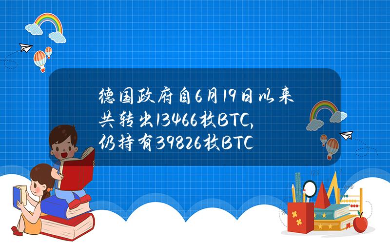 德国政府自6月19日以来共转出13466枚BTC，仍持有39826枚BTC