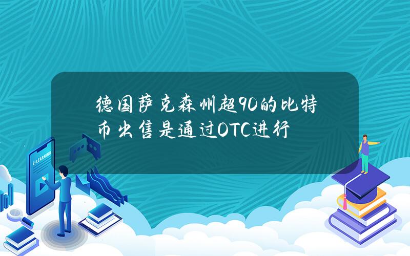 德国萨克森州超90%的比特币出售是通过OTC进行