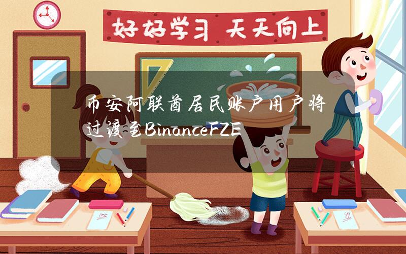 币安阿联酋居民账户用户将过渡至BinanceFZE