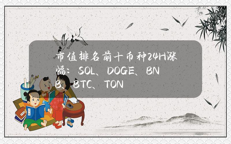 市值排名前十币种24H涨幅：SOL、DOGE、BNB、BTC、TON