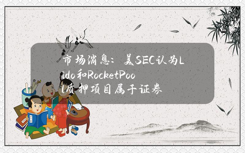 市场消息：美SEC认为Lido和RocketPool质押项目属于证券