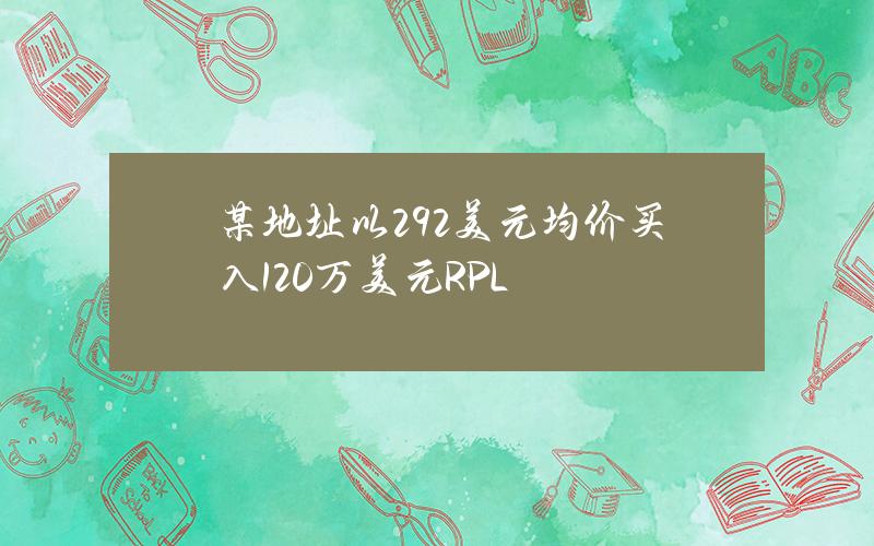 某地址以29.2美元均价买入120万美元RPL