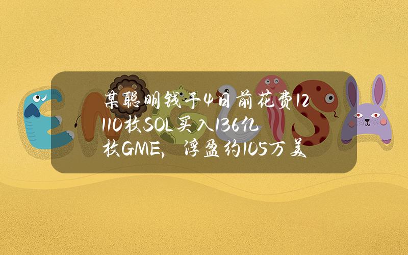 某聪明钱于4日前花费12110枚SOL买入1.36亿枚GME，浮盈约105万美元