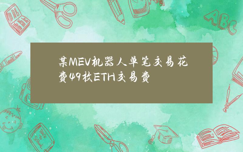 某MEV机器人单笔交易花费49枚ETH交易费