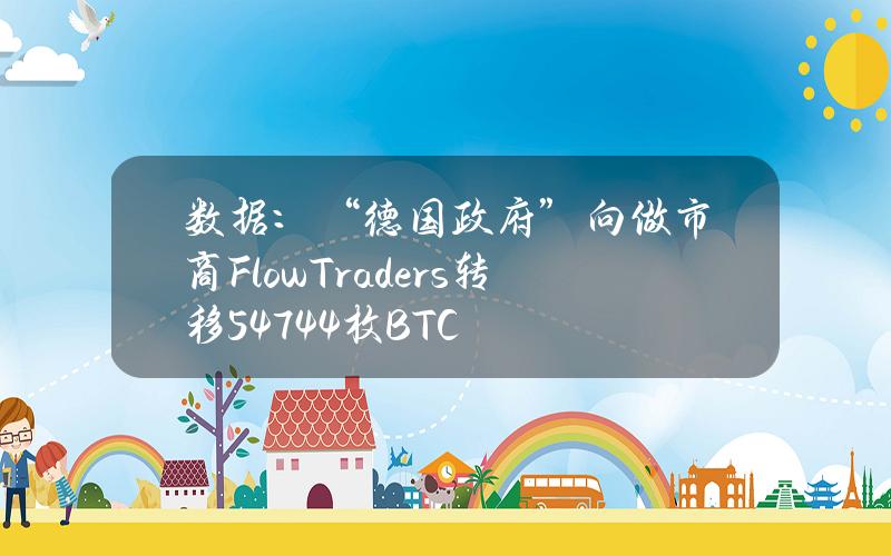 数据：“德国政府”向做市商FlowTraders转移547.44枚BTC