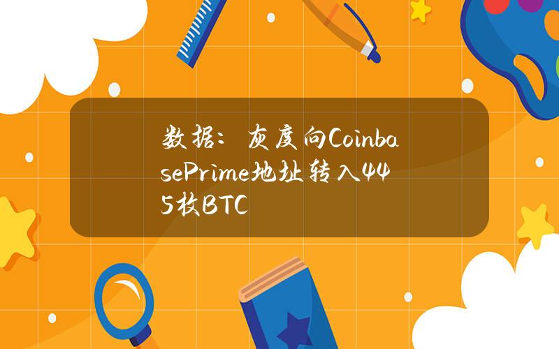 数据：灰度向CoinbasePrime地址转入445枚BTC