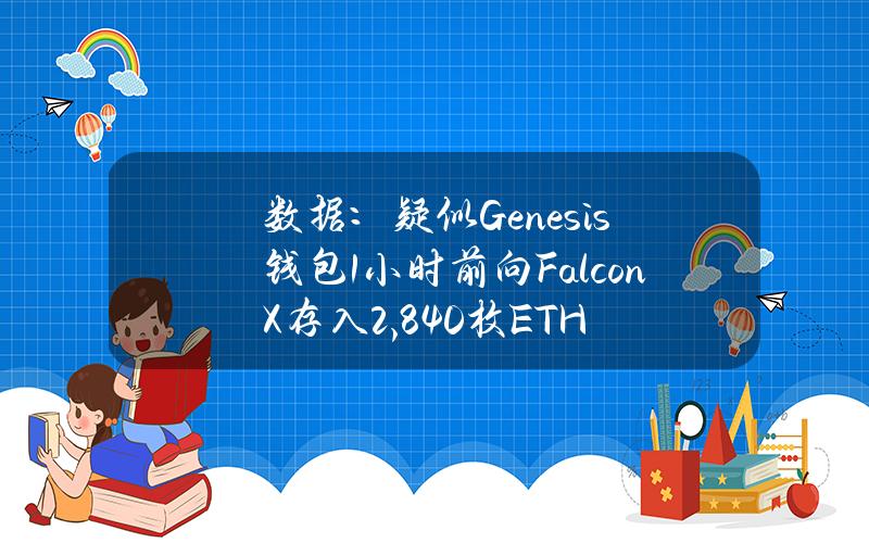 数据：疑似Genesis钱包1小时前向FalconX存入2,840枚ETH