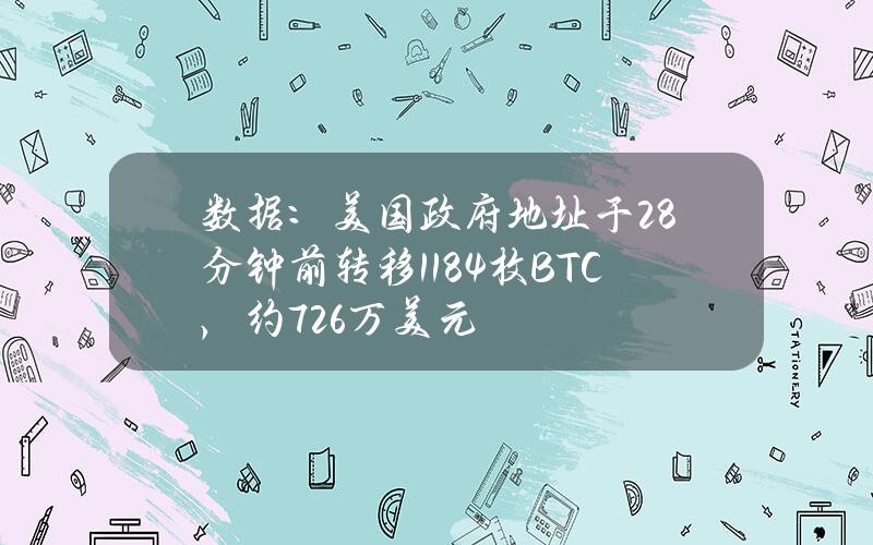 数据：美国政府地址于28分钟前转移11.84枚BTC，约72.6万美元