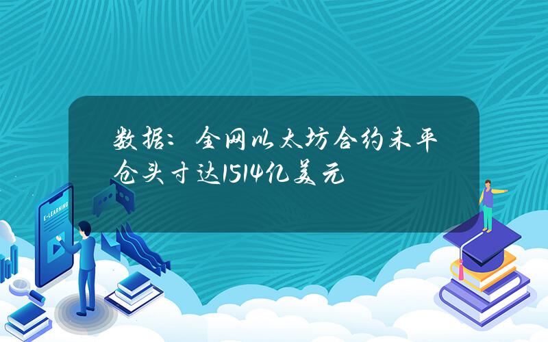 数据：全网以太坊合约未平仓头寸达151.4亿美元