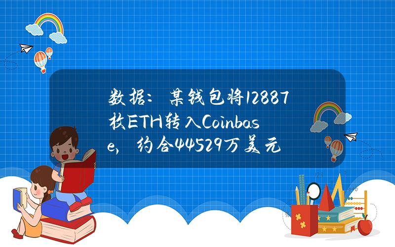 数据：某钱包将12887枚ETH转入Coinbase，约合4452.9万美元