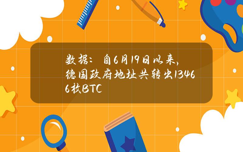 数据：自6月19日以来，德国政府地址共转出13466枚BTC