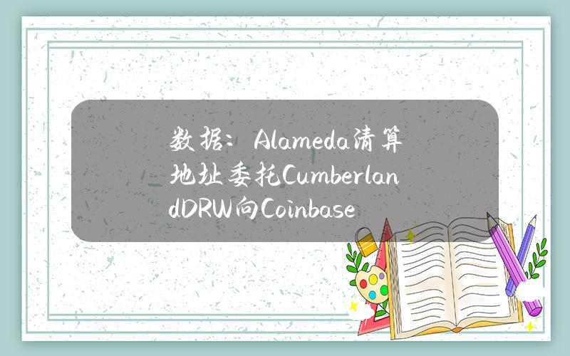 数据：Alameda清算地址委托CumberlandDRW向Coinbase转移761枚ETH，约合225万美元