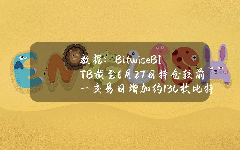 数据：BitwiseBITB截至6月27日持仓较前一交易日增加约130枚比特币