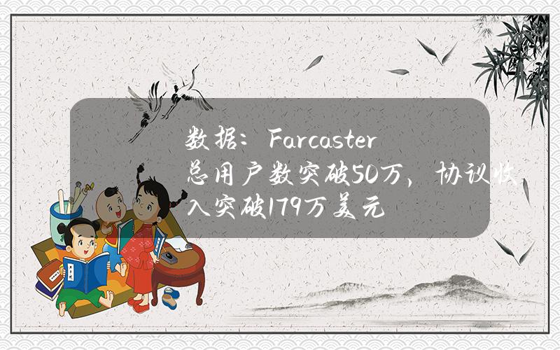 数据：Farcaster总用户数突破50万，协议收入突破179万美元