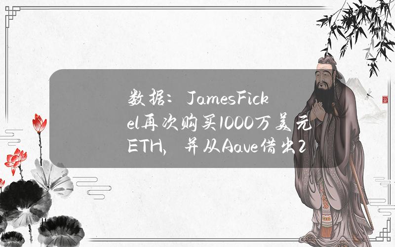 数据：JamesFickel再次购买1000万美元ETH，并从Aave借出20WBTC