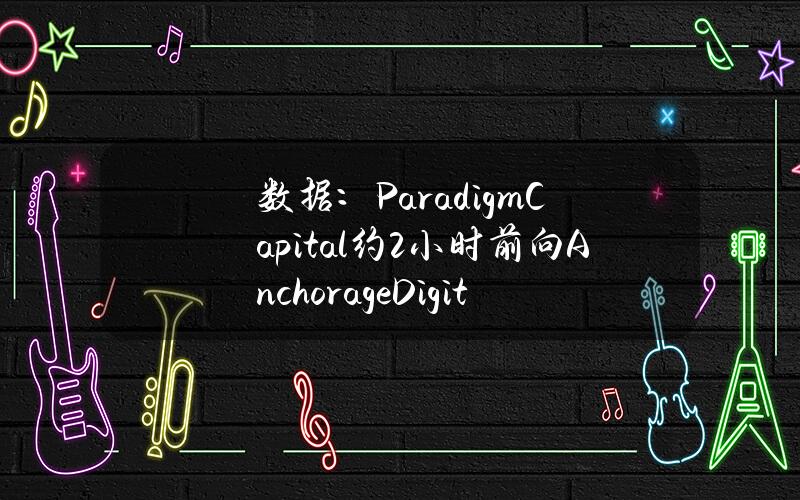 数据：ParadigmCapital约2小时前向AnchorageDigital存入5817枚ETH，约合2049万美元