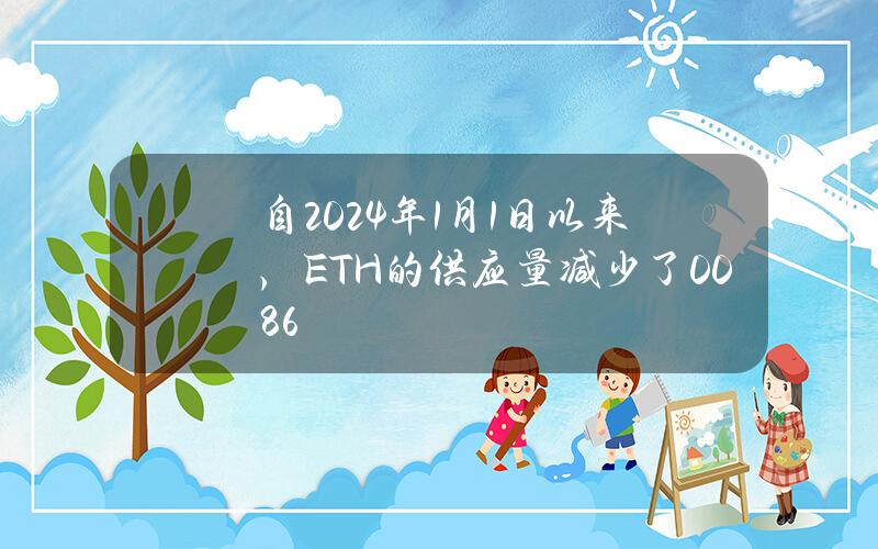 自2024年1月1日以来，ETH的供应量减少了0.086%