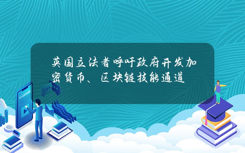 英国立法者呼吁政府开发加密货币、区块链技能通道