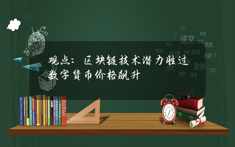 观点：区块链技术潜力胜过数字货币价格飙升