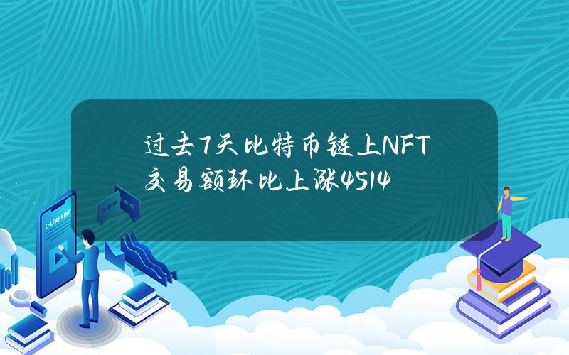 过去7天比特币链上NFT交易额环比上涨45.14%