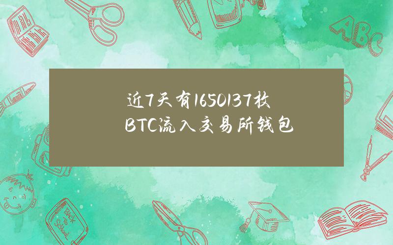 近7天有16501.37枚BTC流入交易所钱包