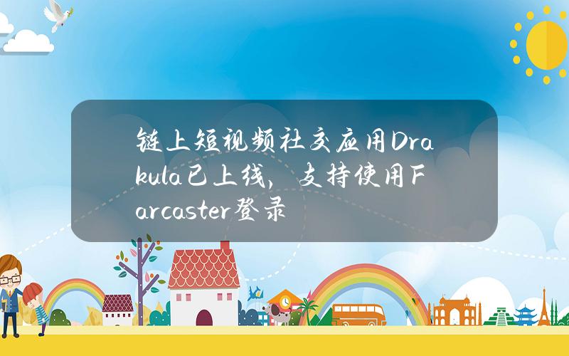 链上短视频社交应用Drakula已上线，支持使用Farcaster登录