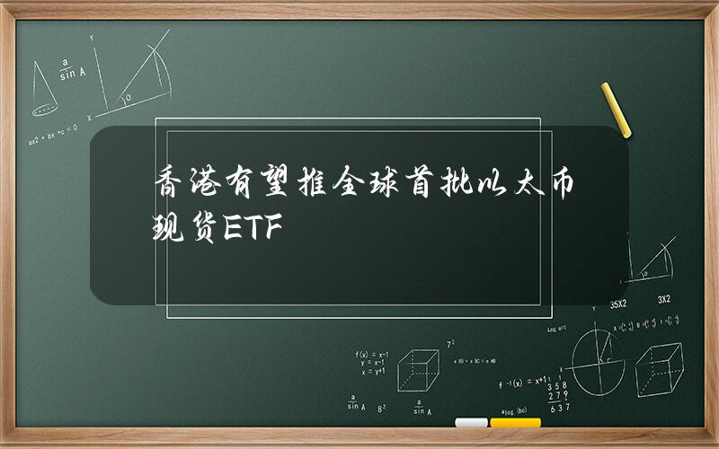 香港有望推全球首批以太币现货ETF