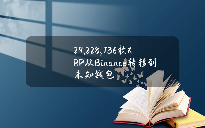 29,228,736枚XRP从Binance转移到未知钱包