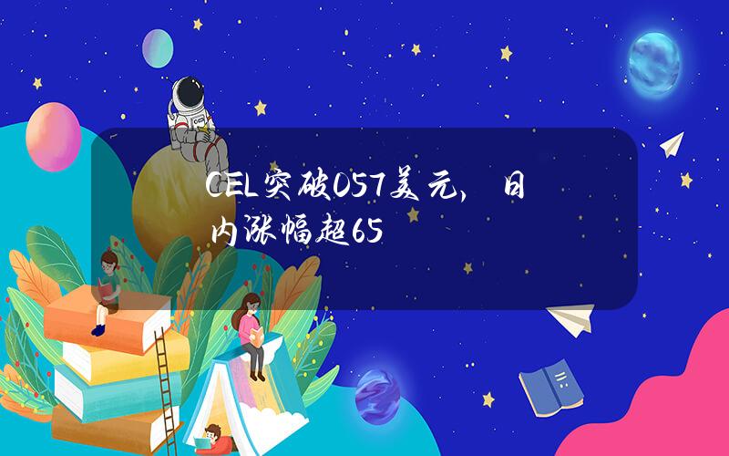 CEL突破0.57美元，日内涨幅超65%