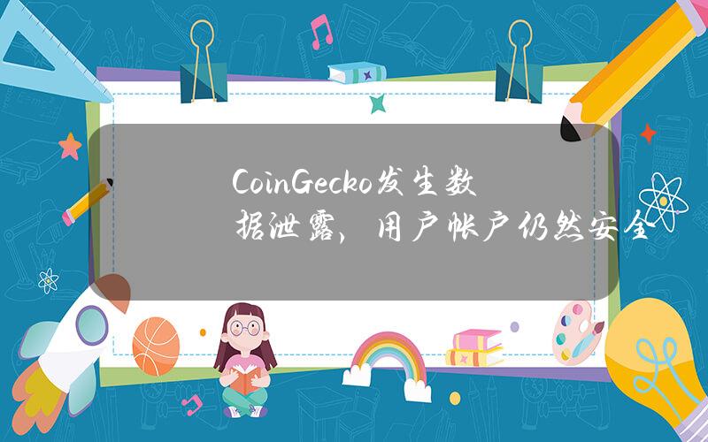 CoinGecko发生数据泄露，用户帐户仍然安全