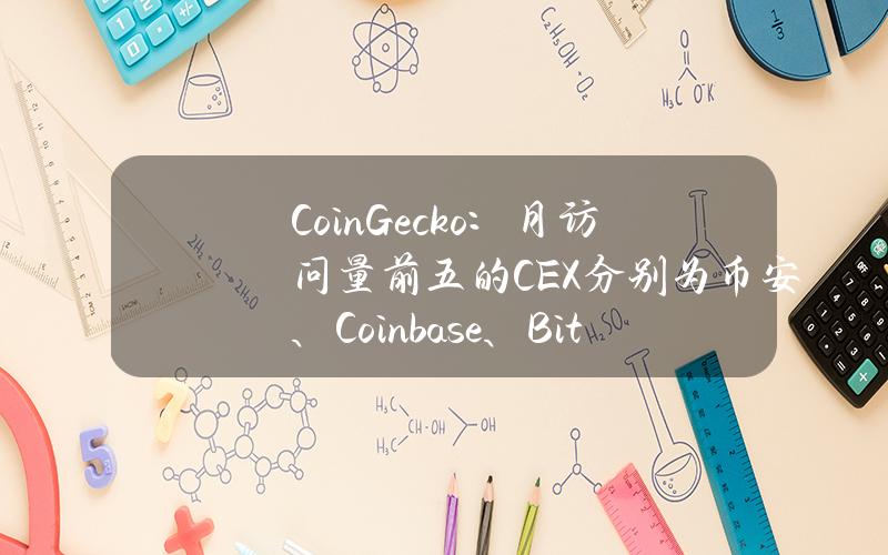 CoinGecko：月访问量前五的CEX分别为币安、Coinbase、Bitget、Bybit、OKX