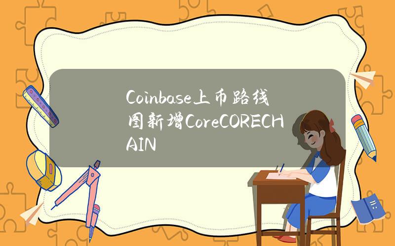 Coinbase上币路线图新增Core（CORECHAIN）