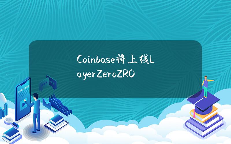 Coinbase将上线LayerZero(ZRO)