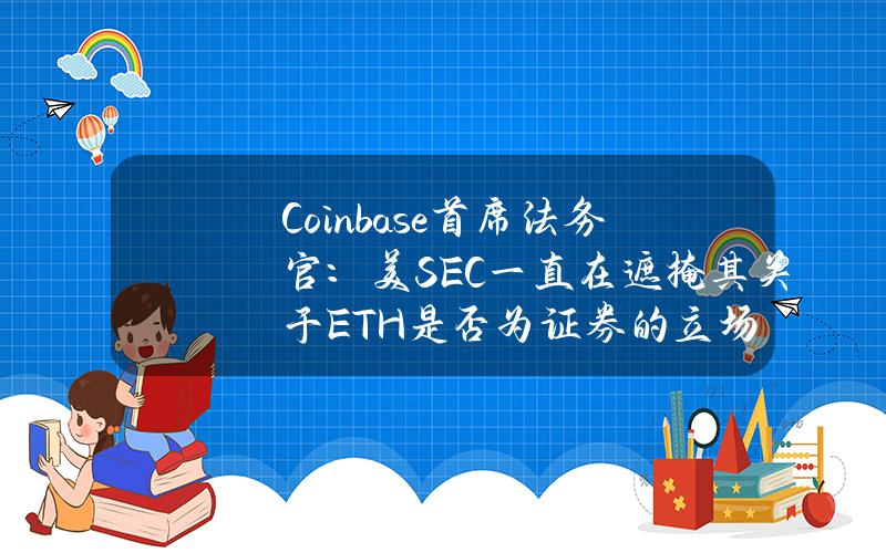 Coinbase首席法务官：美SEC一直在遮掩其关于ETH是否为证券的立场