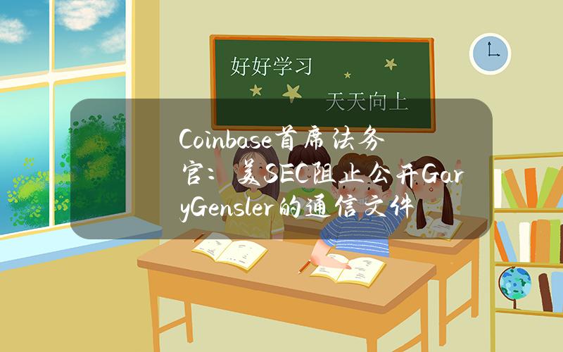 Coinbase首席法务官：美SEC阻止公开GaryGensler的通信文件