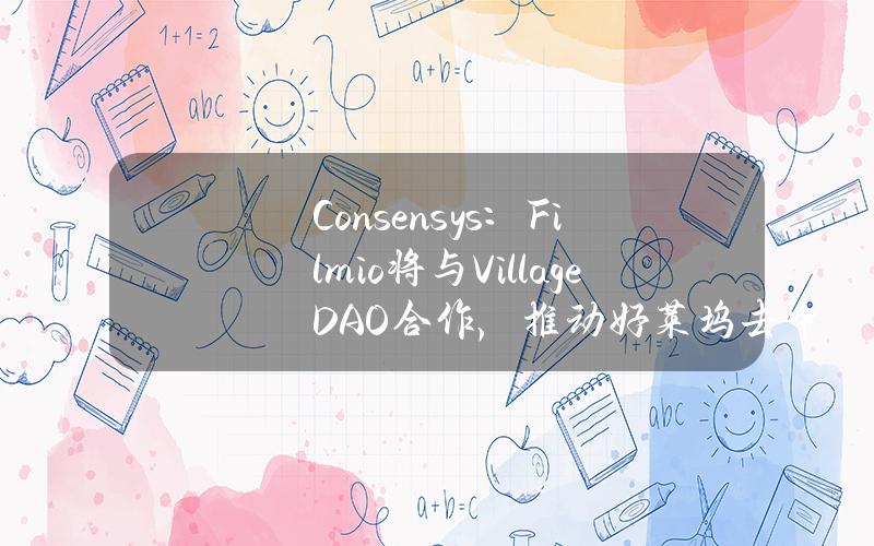 Consensys：Film.io将与VillageDAO合作，推动好莱坞去中心化