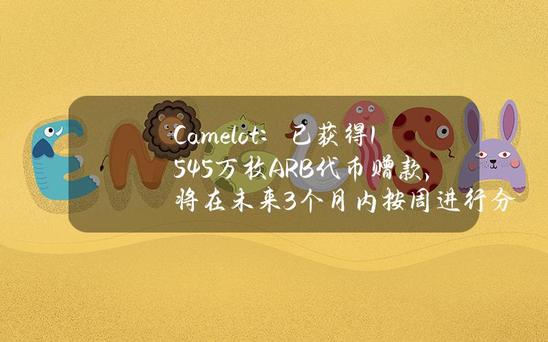 Camelot：已获得154.5万枚ARB代币赠款，将在未来3个月内按周进行分发