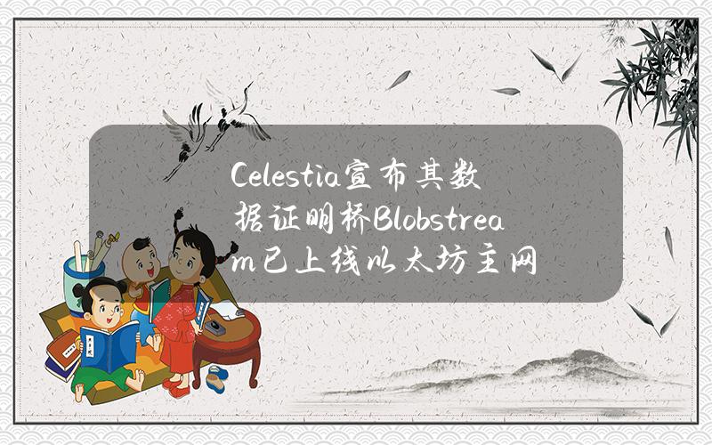 Celestia宣布其数据证明桥Blobstream已上线以太坊主网