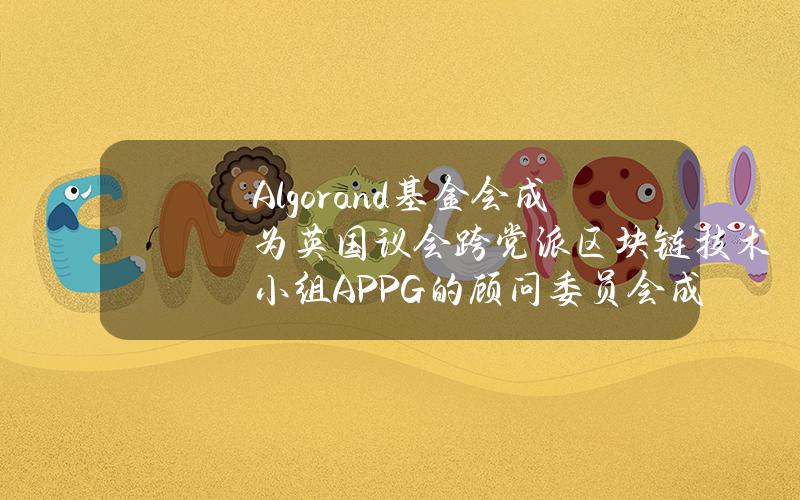 Algorand基金会成为英国议会跨党派区块链技术小组(APPG)的顾问委员会成员