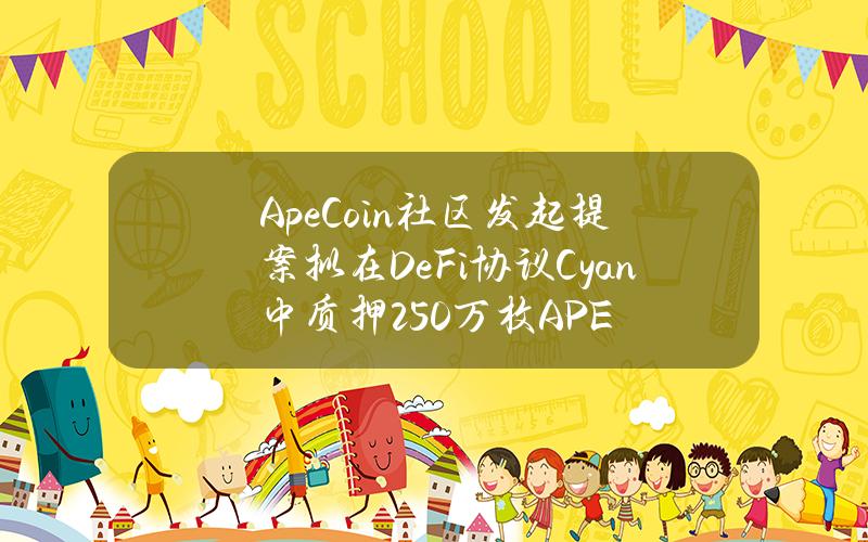 ApeCoin社区发起提案拟在DeFi协议Cyan中质押250万枚APE