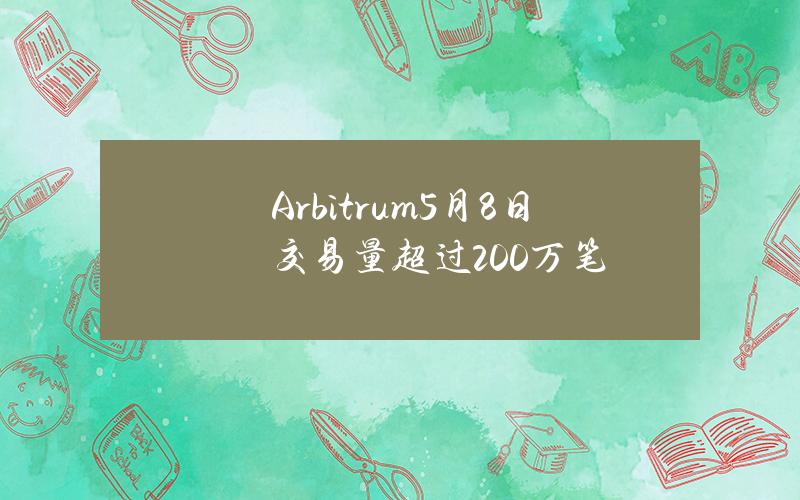 Arbitrum5月8日交易量超过200万笔