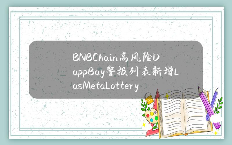 BNBChain高风险DappBay警报列表新增LasMetaLottery、KontosProtocol等项目